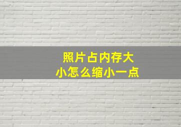 照片占内存大小怎么缩小一点