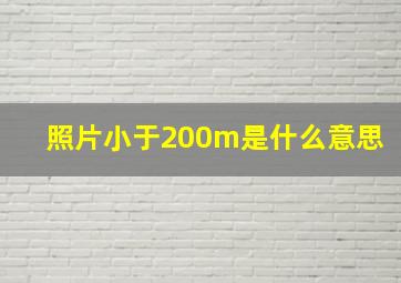 照片小于200m是什么意思