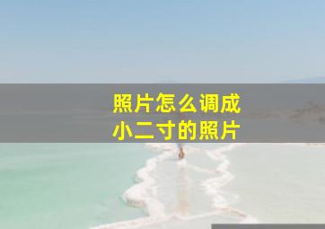 照片怎么调成小二寸的照片