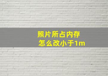 照片所占内存怎么改小于1m