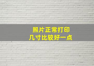 照片正常打印几寸比较好一点