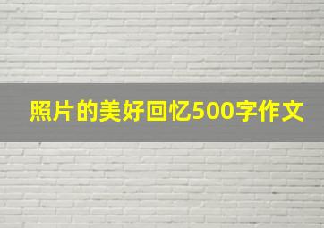 照片的美好回忆500字作文