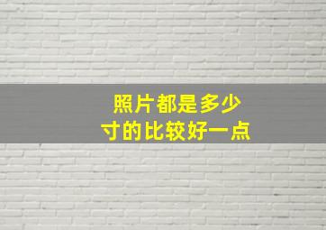 照片都是多少寸的比较好一点