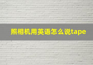 照相机用英语怎么说tape