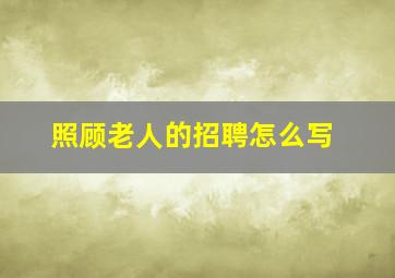 照顾老人的招聘怎么写