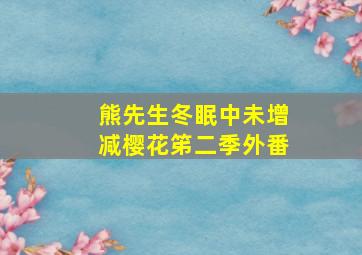 熊先生冬眠中未增减樱花笫二季外番