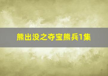 熊出没之夺宝熊兵1集