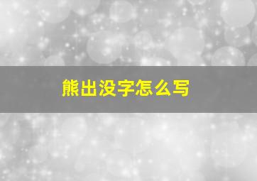 熊出没字怎么写