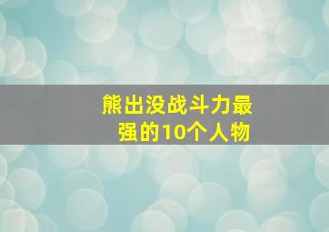 熊出没战斗力最强的10个人物