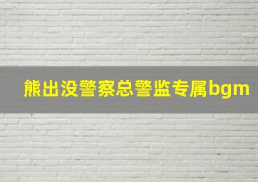 熊出没警察总警监专属bgm