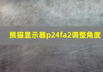 熊猫显示器p24fa2调整角度