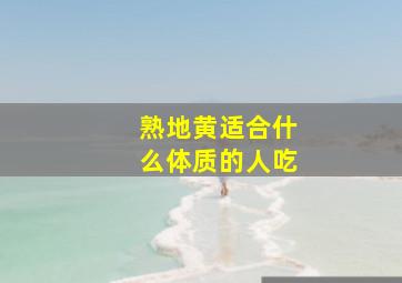 熟地黄适合什么体质的人吃