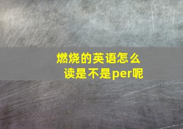 燃烧的英语怎么读是不是per呢