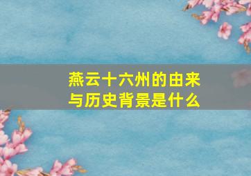 燕云十六州的由来与历史背景是什么