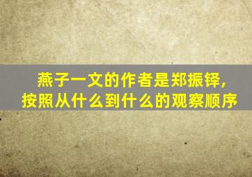 燕子一文的作者是郑振铎,按照从什么到什么的观察顺序