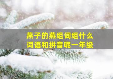 燕子的燕组词组什么词语和拼音呢一年级