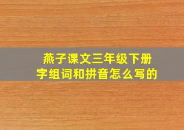 燕子课文三年级下册字组词和拼音怎么写的