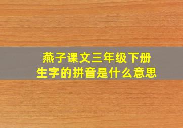 燕子课文三年级下册生字的拼音是什么意思