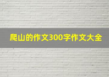 爬山的作文300字作文大全