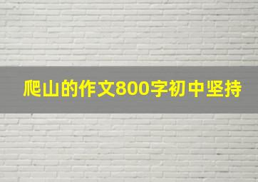 爬山的作文800字初中坚持