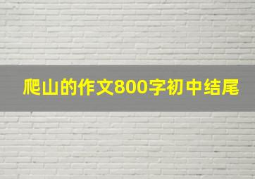 爬山的作文800字初中结尾