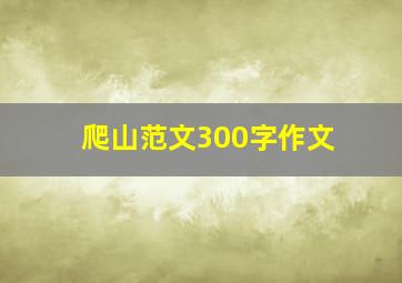 爬山范文300字作文