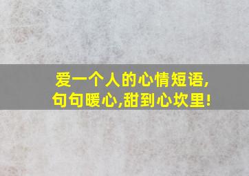 爱一个人的心情短语,句句暖心,甜到心坎里!