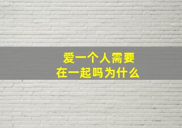 爱一个人需要在一起吗为什么