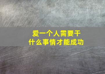 爱一个人需要干什么事情才能成功