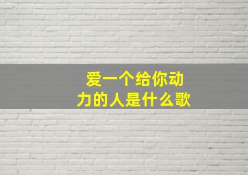 爱一个给你动力的人是什么歌