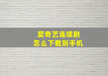 爱奇艺连续剧怎么下载到手机