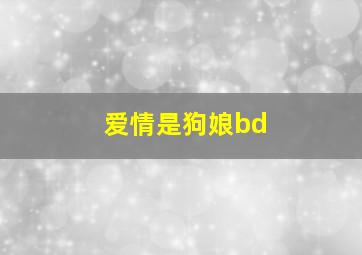 爱情是狗娘bd