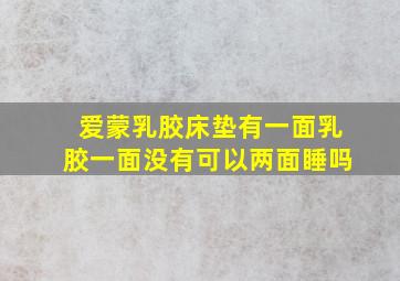 爱蒙乳胶床垫有一面乳胶一面没有可以两面睡吗