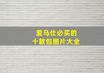 爱马仕必买的十款包图片大全