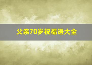 父亲70岁祝福语大全