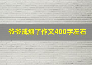 爷爷戒烟了作文400字左右