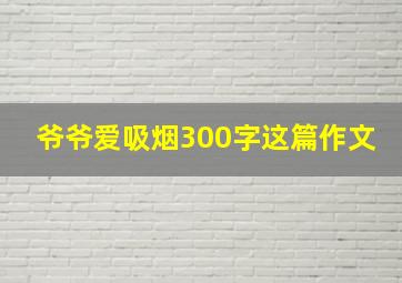 爷爷爱吸烟300字这篇作文