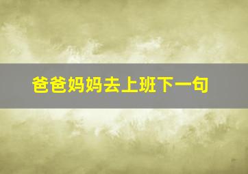 爸爸妈妈去上班下一句