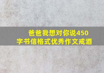 爸爸我想对你说450字书信格式优秀作文戒酒