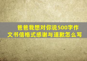 爸爸我想对你说500字作文书信格式感谢与道歉怎么写