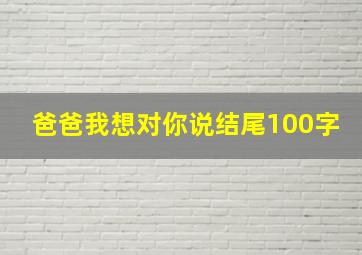 爸爸我想对你说结尾100字