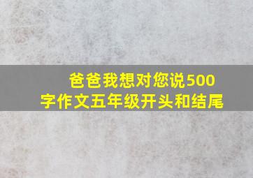 爸爸我想对您说500字作文五年级开头和结尾