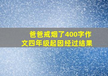 爸爸戒烟了400字作文四年级起因经过结果