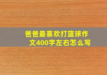 爸爸最喜欢打篮球作文400字左右怎么写