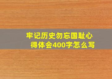 牢记历史勿忘国耻心得体会400字怎么写