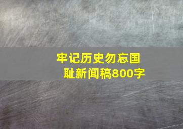 牢记历史勿忘国耻新闻稿800字