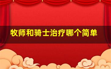 牧师和骑士治疗哪个简单