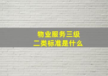 物业服务三级二类标准是什么