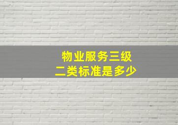 物业服务三级二类标准是多少