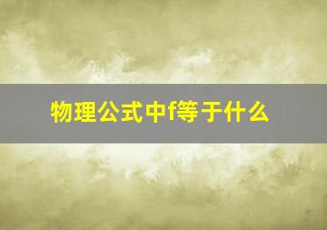 物理公式中f等于什么